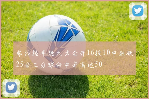 弗拉格半场火力全开16投10中狂砍25分三分球命中率高达50